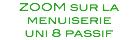 ZOOM sur la menuiserie
uni 8 passif