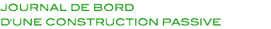 JOURNAL DE BORD D'UNE CONSTRUCTION PASSIVE